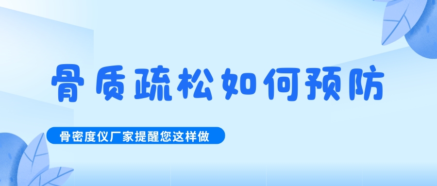 怎么预防治疗骨质疏松呢?骨密度检测仪生产厂家提醒您这样做！